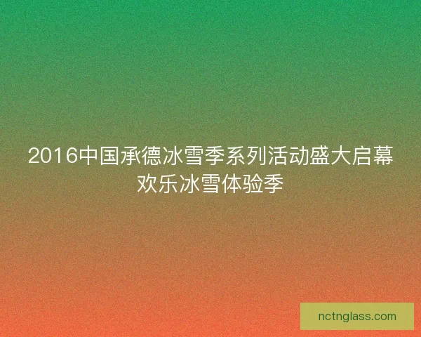 2016中国承德冰雪季系列活动盛大启幕欢乐冰雪体验季